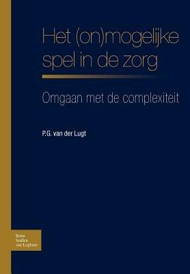 Het (On)Mogelijke Spel in de Zorg: Omgaan Met de Complexiteit - Bsl Fictief,P Van Der Lugt - cover