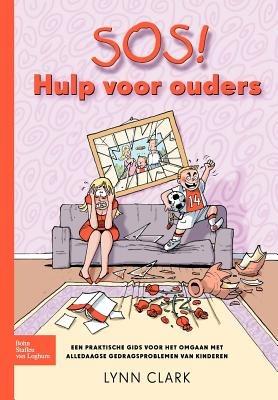 Sos! Hulp Voor Ouders: Een Praktische Gids Voor Het Omgaan Met Alledaagse Gedragsproblemen Van Kinderen - L J Clark - cover