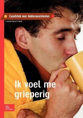 Ik Voel Me Grieperig: Casuïstiek Voor Doktersassistenten - S Van Der Krogt,A Starink - cover