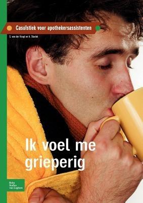 Ik Voel Me Grieperig: Casuïstiek Voor Apothekersassistenten - S Van Der Krogt,A Starink - cover