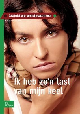 Ik Heb Zo'n Last Van Mijn Keel: Casuïstiek Voor Apothekersassistenten - S Van Der Krogt,A Starink - cover