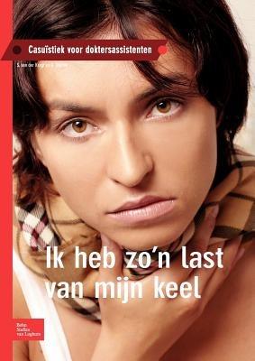 Ik Heb Zo'n Last Van Mijn Keel: Casuïstiek Voor Doktersassistenten - S Van Der Krogt,A Starink - cover