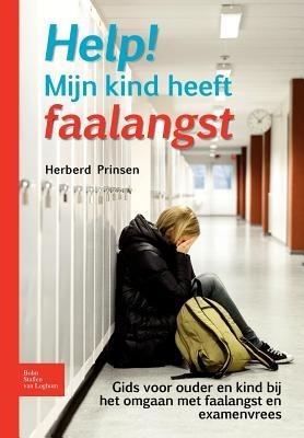 Help! Mijn Kind Heeft Faalangst: Gids Voor Ouder En Kind Bij Het Omgaan Met Faalangst En Examenvrees - Herberd Prinsen - cover