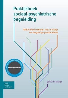 Praktijkboek Sociaal-Psychiatrische Begeleiding: Methodisch Werken Met Ernstige En Langdurige Problematiek - Bauke Koekkoek - cover