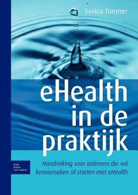Ehealth in de Praktijk: Handreiking Voor Iedereen Die Wil Kennismaken of Starten Met Ehealth - Saskia Timmer - cover