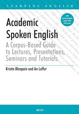 Academic Spoken English: A Corpus-based Guide to Lectures, Presentations, Seminars and Tutorials - Kristin Blanpain,An Laffut - cover