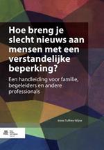 Hoe Breng Je Slecht Nieuws Aan Mensen Met Een Verstandelijke Beperking?: Een Handleiding Voor Familie, Begeleiders En Andere Professionals
