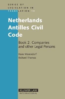 Netherlands Antilles Civil Code: Book 2. Companies and other Legal Persons - Hans C.S. Warendorf,Richard Thomas - cover