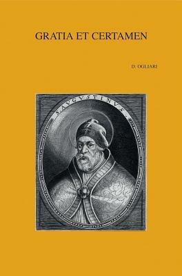 Gratia et certamen: The Relationship between Grace and Free Will in the Discussion of Augustine with the So-called Semipelagians - D. Ogliari - cover
