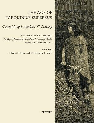 The Age of Tarquinius Superbus: Central Italy in the Late 6th Century. Proceedings of the Conference 'The Age of Tarquinius Superbus, A Paradigm Shift?' Rome, 7-9 November 2013 - cover