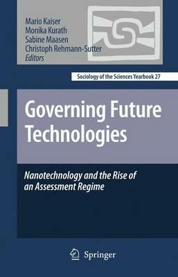 Governing Future Technologies: Nanotechnology and the Rise of an Assessment Regime - cover