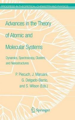 Advances in the Theory of Atomic and Molecular Systems: Dynamics, Spectroscopy, Clusters, and Nanostructures - cover