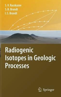 Radiogenic Isotopes in Geologic Processes - Sergei V. Rasskazov,Sergei B. Brandt,Ivan S. Brandt - cover