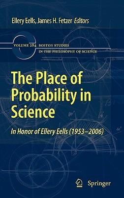 The Place of Probability in Science: In Honor of Ellery Eells (1953-2006) - cover