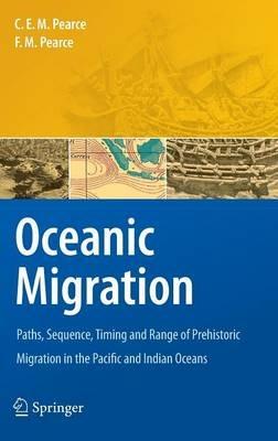 Oceanic Migration: Paths, Sequence, Timing and Range of Prehistoric Migration in the Pacific and Indian Oceans - Charles E.M. Pearce,F. M. Pearce - cover