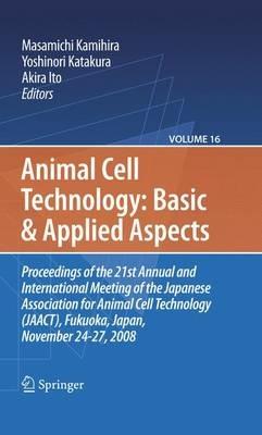 Basic and Applied Aspects: Proceedings of the 21st Annual and International Meeting of the Japanese Association for Animal Cell Technology (JAACT), Fukuoka, Japan, November 24-27, 2008 - cover