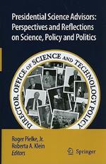 Presidential Science Advisors: Perspectives and Reflections on Science, Policy and Politics