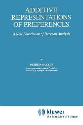 Additive Representations of Preferences: A New Foundation of Decision Analysis - P.P. Wakker - cover