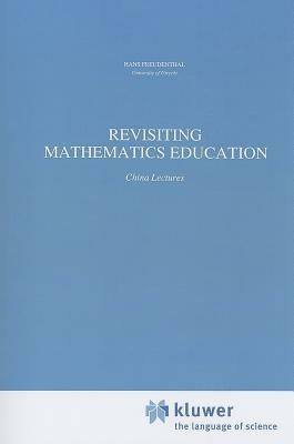 Revisiting Mathematics Education: China Lectures - Hans Freudenthal - cover