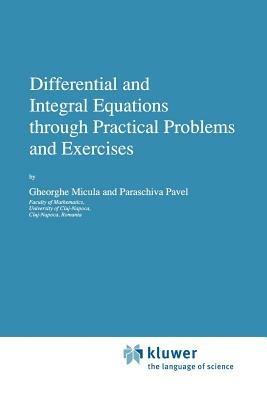 Differential and Integral Equations through Practical Problems and Exercises - G. Micula,Paraschiva Pavel - cover