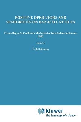 Positive Operators and Semigroups on Banach Lattices: Proceedings of a Caribbean Mathematics Foundation Conference 1990 - cover