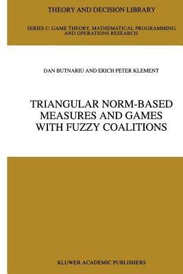 Triangular Norm-Based Measures and Games with Fuzzy Coalitions - D. Butnariu,Erich Peter Klement - cover