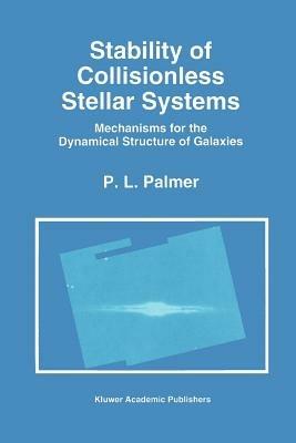 Stability of Collisionless Stellar Systems: Mechanisms for the Dynamical Structure of Galaxies - P.L. Palmer - cover