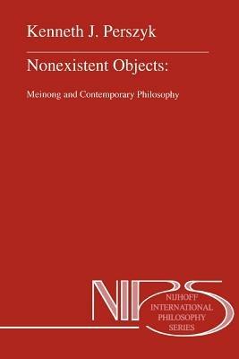 Nonexistent Objects: Meinong and Contemporary Philosophy - K.J. Perszyk - cover
