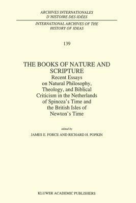 The Books of Nature and Scripture: Recent Essays on Natural Philosophy, Theology and Biblical Criticism in the Netherlands of Spinoza’s Time and the British Isles of Newton’s Time - cover