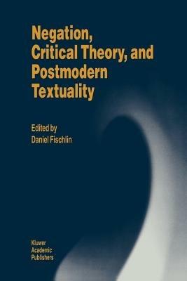 Negation, Critical Theory, and Postmodern Textuality - cover