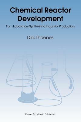 Chemical Reactor Development: from Laboratory Synthesis to Industrial Production - D. Thoenes - cover