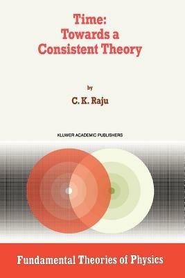 Time: Towards a Consistent Theory - C.K. Raju - cover