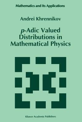 p-Adic Valued Distributions in Mathematical Physics - Andrei Y. Khrennikov - cover