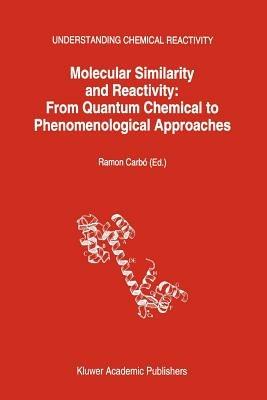 Molecular Similarity and Reactivity: From Quantum Chemical to Phenomenological Approaches - cover