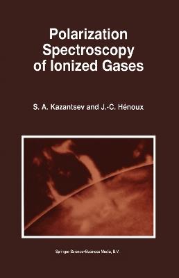 Polarization Spectroscopy of Ionized Gases - Sergi Kazantsev,J.C. Henoux - cover