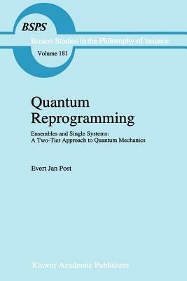 Quantum Reprogramming: Ensembles and Single Systems: A Two-Tier Approach to Quantum Mechanics - E.J. Post - cover