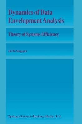 Dynamics of Data Envelopment Analysis: Theory of Systems Efficiency - Jati Sengupta - cover