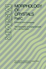 Morphology of Crystals: Part A: Fundamentals Part B: Fine Particles, Minerals and Snow Part C: The Geometry of Crystal Growth by Jaap van Suchtelen