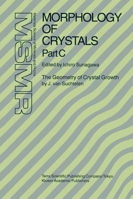 Morphology of Crystals: Part A: Fundamentals Part B: Fine Particles, Minerals and Snow Part C: The Geometry of Crystal Growth by Jaap van Suchtelen - cover