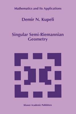 Singular Semi-Riemannian Geometry - D.N. Kupeli - cover