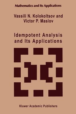Idempotent Analysis and Its Applications - Vassili N. Kolokoltsov,Victor P. Maslov - cover