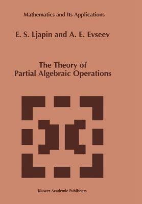 The Theory of Partial Algebraic Operations - E.S. Ljapin,A.E. Evseev - cover