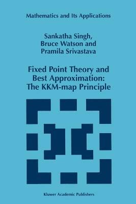 Fixed Point Theory and Best Approximation: The KKM-map Principle - S.P. Singh,B. Watson,P. Srivastava - cover