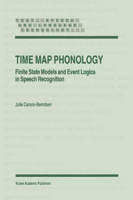 Time Map Phonology: Finite State Models and Event Logics in Speech Recognition - J. Carson-Berndsen - cover