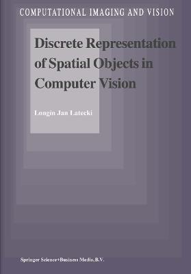 Discrete Representation of Spatial Objects in Computer Vision - L.J. Latecki - cover