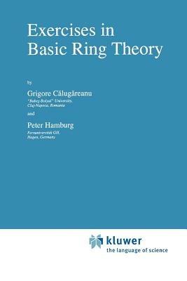 Exercises in Basic Ring Theory - Grigore Calugareanu,P. Hamburg - cover
