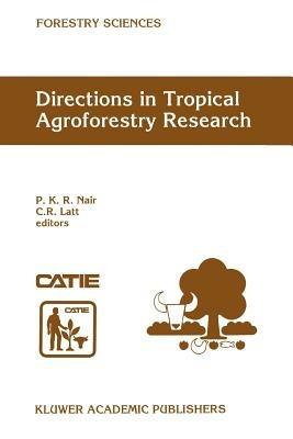 Directions in Tropical Agroforestry Research: Adapted from selected papers presented to a symposium on Tropical Agroforestry organized in connection with the annual meetings of the American Society of Agronomy, 5 November 1996, Indianapolis, Indiana, USA - cover