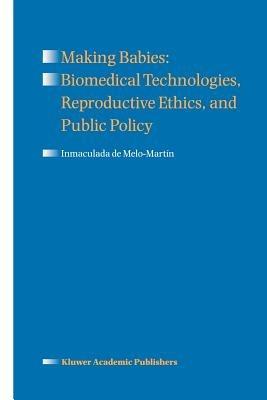 Making Babies: Biomedical Technologies, Reproductive Ethics, and Public Policy - Inmaculada de Melo-Martín - cover