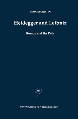 Heidegger and Leibniz: Reason and the Path with a Foreword by Hans Georg Gadamer - R. Cristin - cover