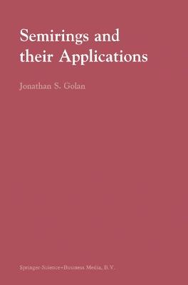 Semirings and their Applications - Jonathan S. Golan - cover